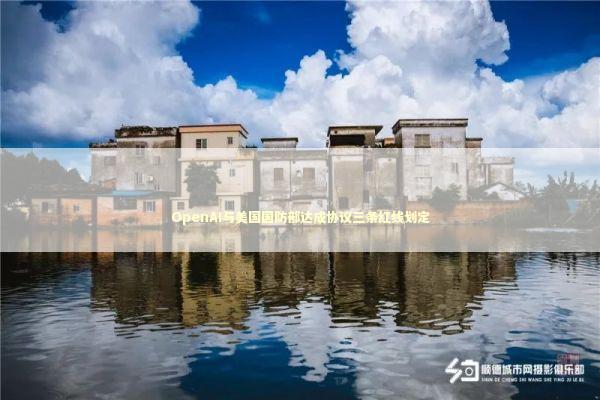 OpenAI与美国国防部达成协议三条红线划定 新闻