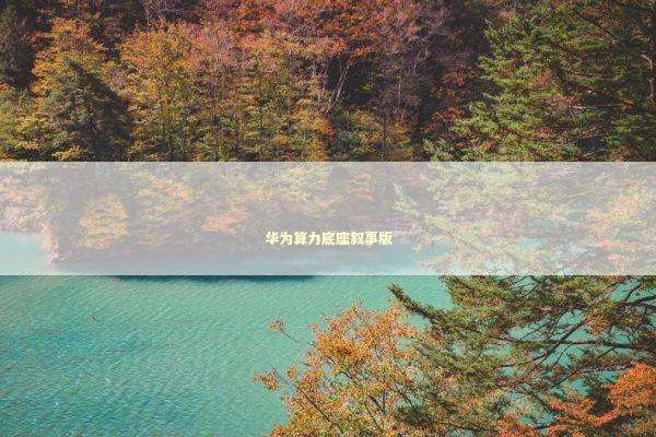 华为算力底座叙事版 华为算力底座叙事版 新闻