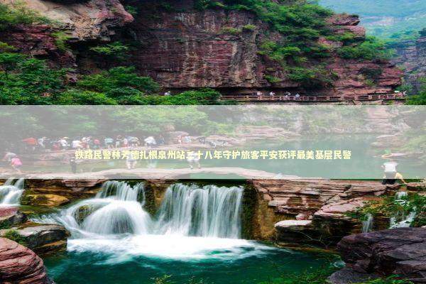 铁路民警林芳德扎根泉州站二十八年守护旅客平安获评最美基层民警 新闻