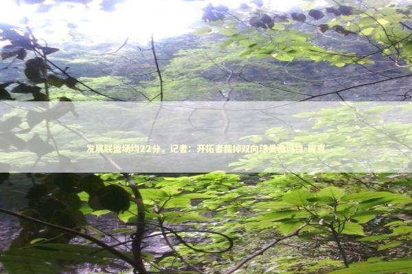 发展联盟场均22分，记者：开拓者裁掉双向球员贾冯特-库克 新闻