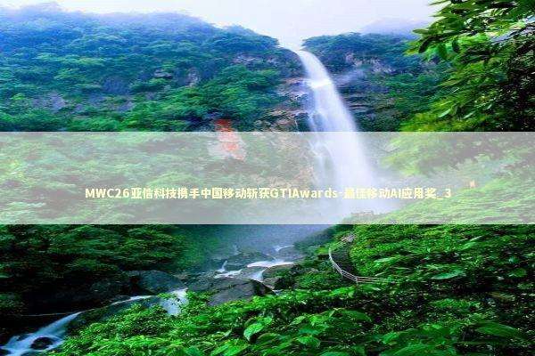 MWC26亚信科技携手中国移动斩获GTIAwards-最佳移动AI应用奖_3 MWC26亚信科技携手中国移动斩获GTIAwards-最佳移动AI应用奖_3 新闻