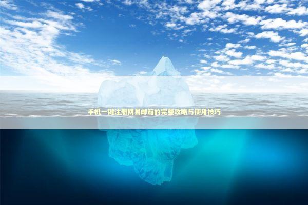 手机一键注册网易邮箱的完整攻略与使用技巧 IT技术